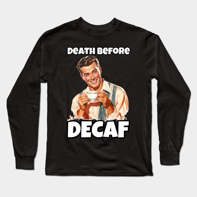 Death Before Decaf - Coffee Lover's Humor Tee Long Sleeve T-Shirt by IkePaz